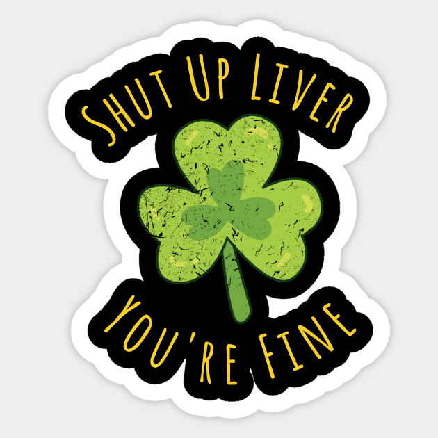 St Patrick's Day Beer Drinking - Shut Up Liver You're Fine Sticker by kokowaza